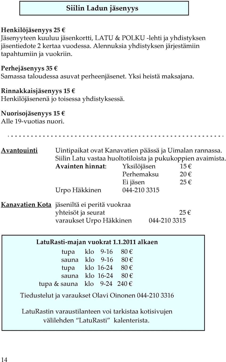 Avantouinti Uintipaikat ovat Kanavatien päässä ja Uimalan rannassa. Siilin Latu vastaa huoltotiloista ja pukukoppien avaimista.