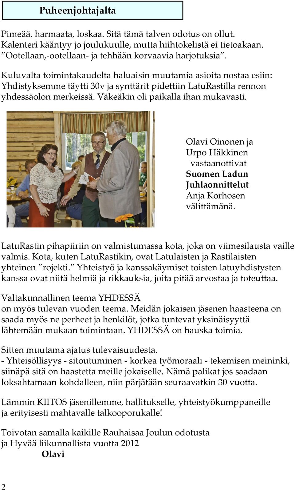 Kuluvalta toimintakaudelta haluaisin muutamia asioita nostaa esiin: Yhdistyksemme täytti 30v ja synttärit pidettiin LatuRastilla rennon yhdessäolon merkeissä. Väkeäkin oli paikalla ihan mukavasti.