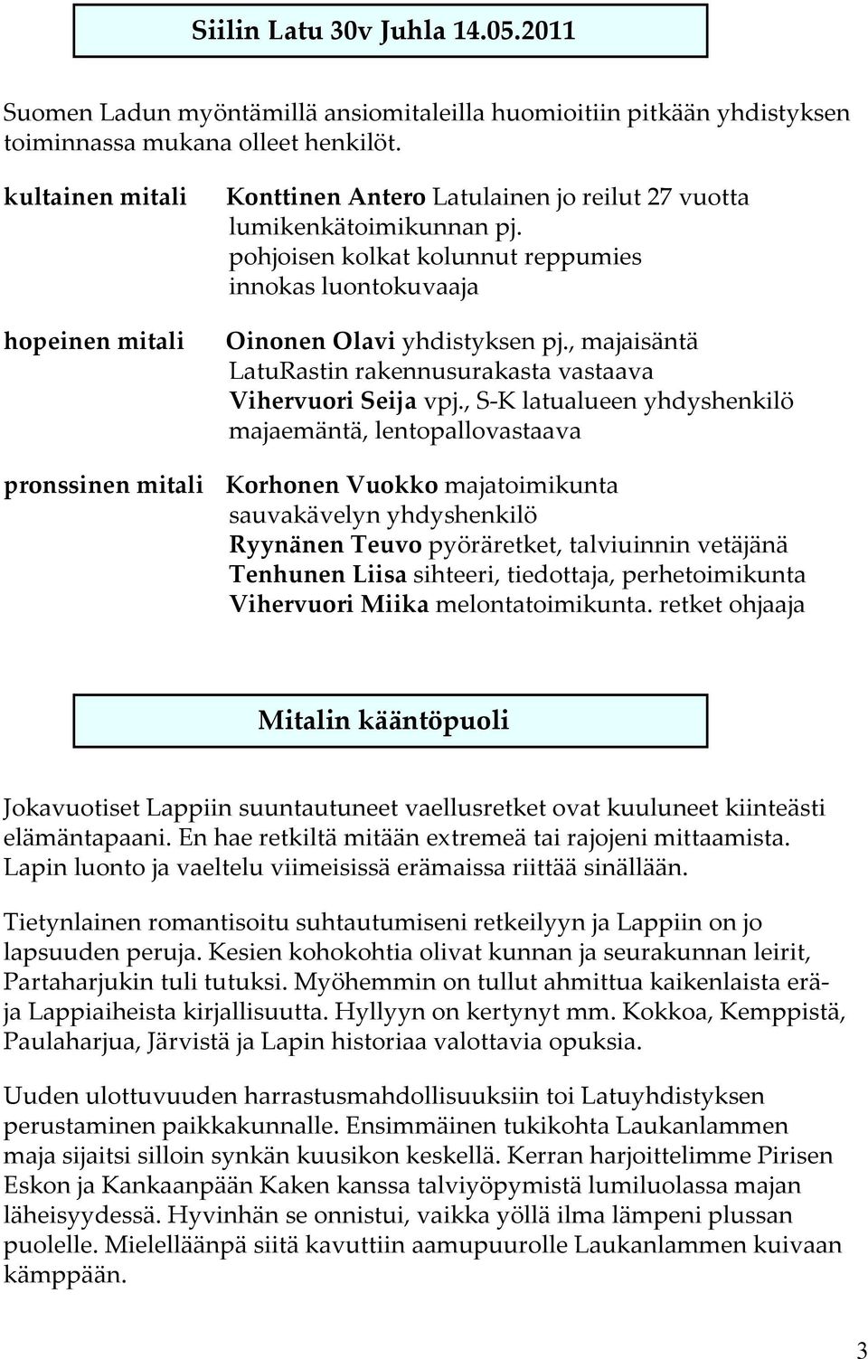 pohjoisen kolkat kolunnut reppumies innokas luontokuvaaja Oinonen Olavi yhdistyksen pj., majaisäntä LatuRastin rakennusurakasta vastaava Vihervuori Seija vpj.