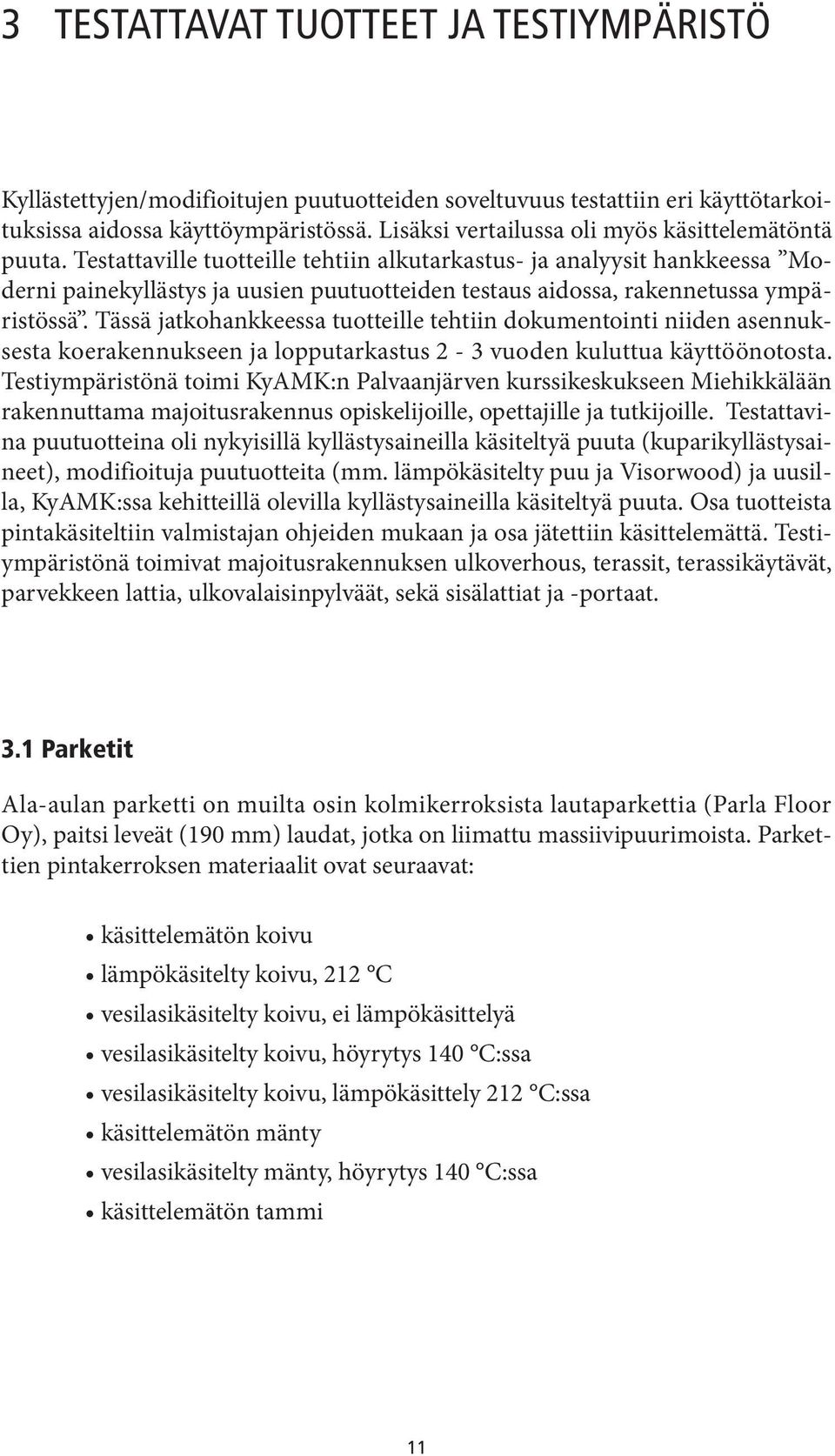 Testattaville tuotteille tehtiin alkutarkastus- ja analyysit hankkeessa Moderni painekyllästys ja uusien puutuotteiden testaus aidossa, rakennetussa ympäristössä.