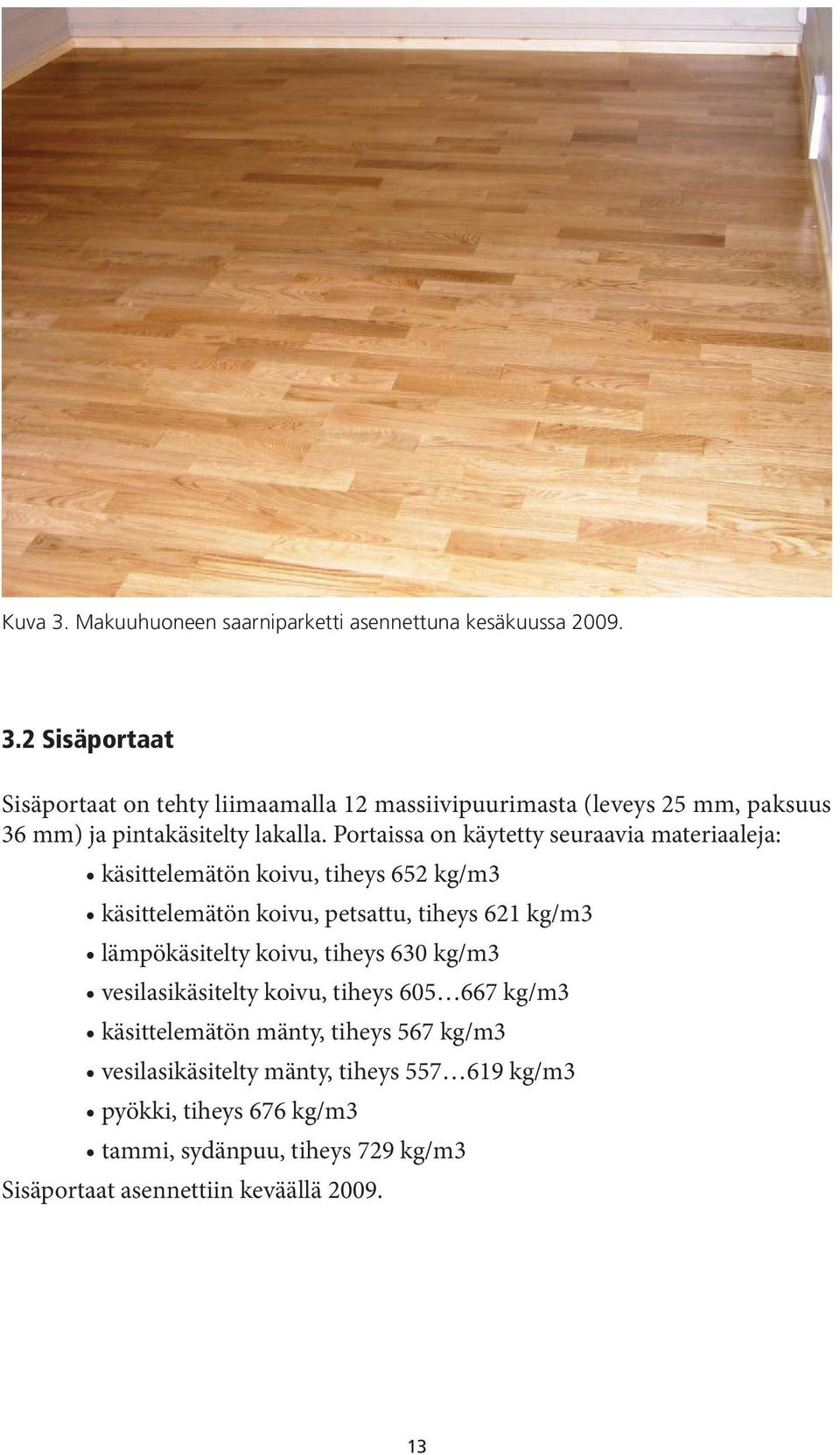 Portaissa on käytetty seuraavia materiaaleja: käsittelemätön koivu, tiheys 652 kg/m3 käsittelemätön koivu, petsattu, tiheys 621 kg/m3 lämpökäsitelty koivu, tiheys 630 kg/m3