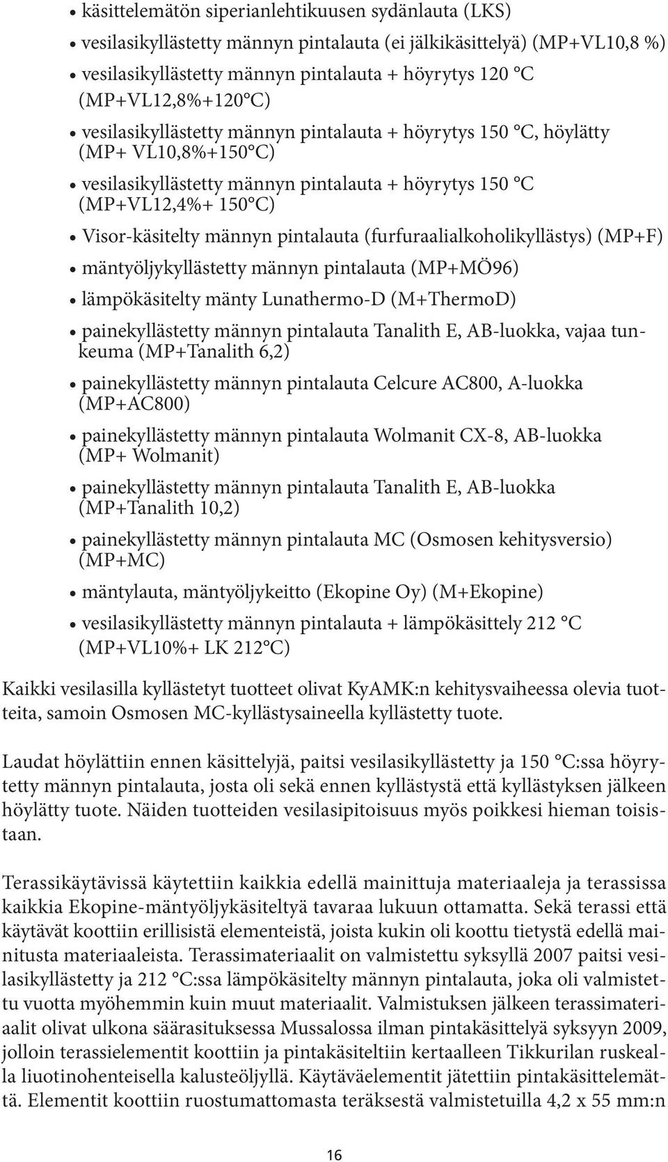 (furfuraalialkoholikyllästys) (MP+F) mäntyöljykyllästetty männyn pintalauta (MP+MÖ96) lämpökäsitelty mänty Lunathermo-D (M+ThermoD) painekyllästetty männyn pintalauta Tanalith E, AB-luokka, vajaa