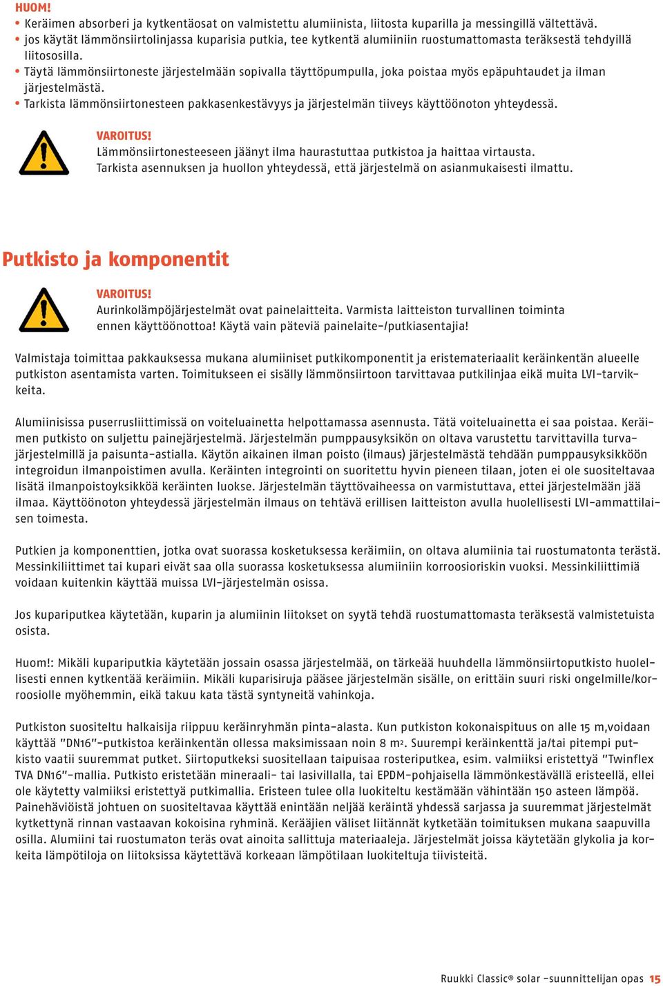 Täytä lämmönsiirtoneste järjestelmään sopivalla täyttöpumpulla, joka poistaa myös epäpuhtaudet ja ilman järjestelmästä.