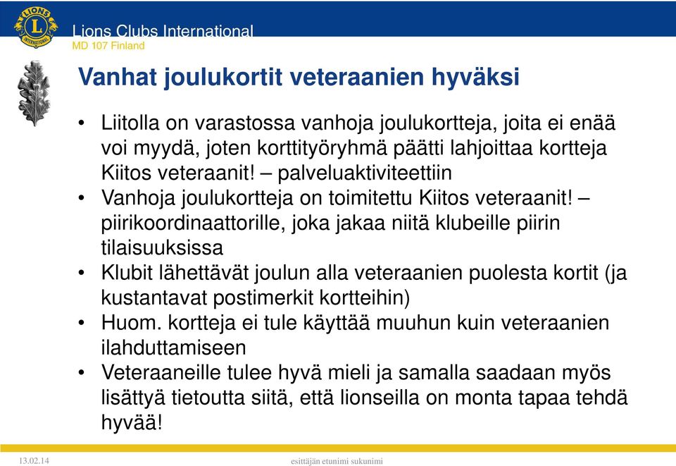 piirikoordinaattorille, joka jakaa niitä klubeille piirin tilaisuuksissa Klubit lähettävät joulun alla veteraanien puolesta kortit (ja kustantavat