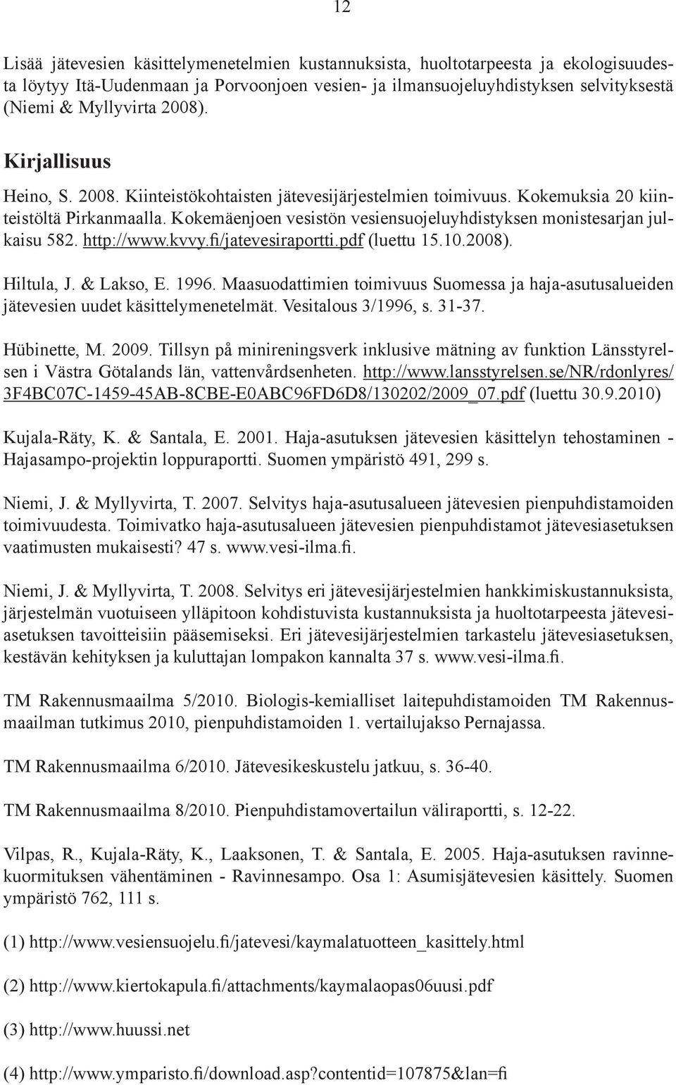 Kokemäenjoen vesistön vesiensuojeluyhdistyksen monistesarjan julkaisu 582. http://www.kvvy.fi/jatevesiraportti.pdf (luettu 15.10.2008). Hiltula, J. & Lakso, E. 1996.