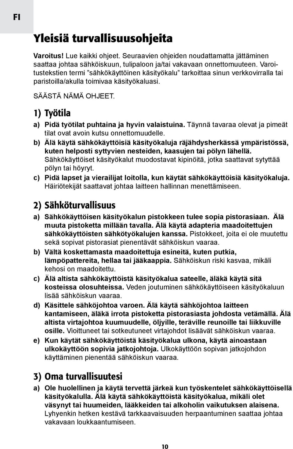 1) Työtila a) Pidä työtilat puhtaina ja hyvin valaistuina. Täynnä tavaraa olevat ja pimeät tilat ovat avoin kutsu onnettomuudelle.