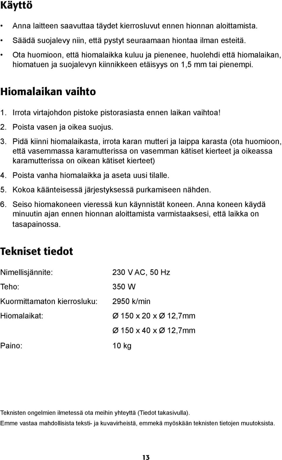 Irrota virtajohdon pistoke pistorasiasta ennen laikan vaihtoa! 2. Poista vasen ja oikea suojus. 3.