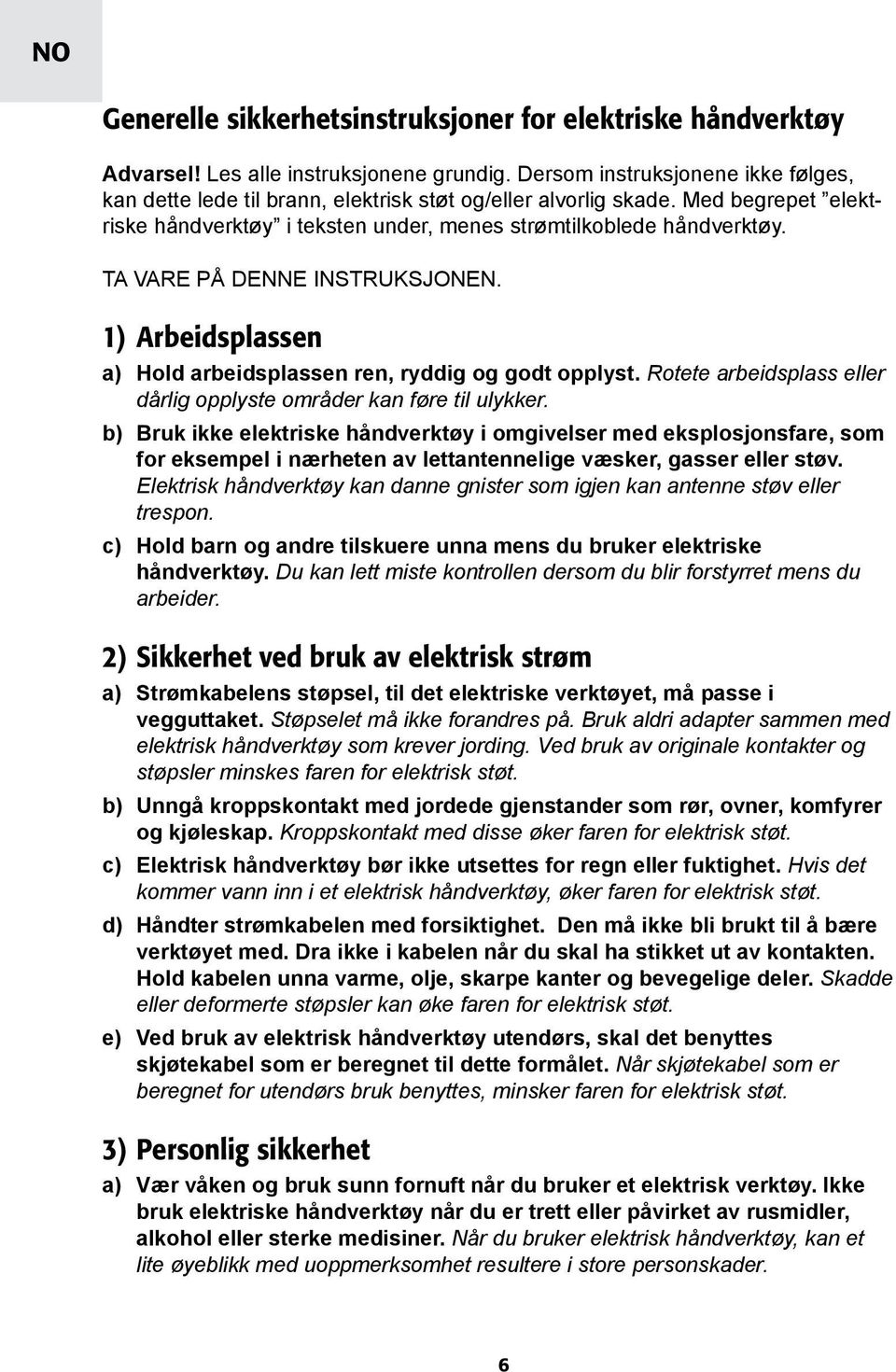 TA VARE PÅ DENNE INSTRUKSJONEN. 1) Arbeidsplassen a) Hold arbeidsplassen ren, ryddig og godt opplyst. Rotete arbeidsplass eller dårlig opplyste områder kan føre til ulykker.