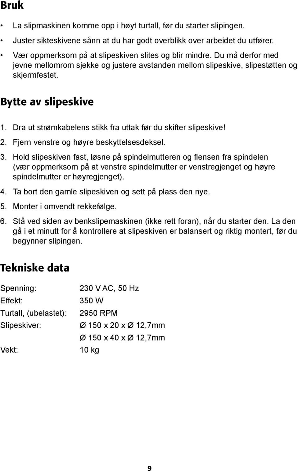 Dra ut strømkabelens stikk fra uttak før du skifter slipeskive! 2. Fjern venstre og høyre beskyttelsesdeksel. 3.