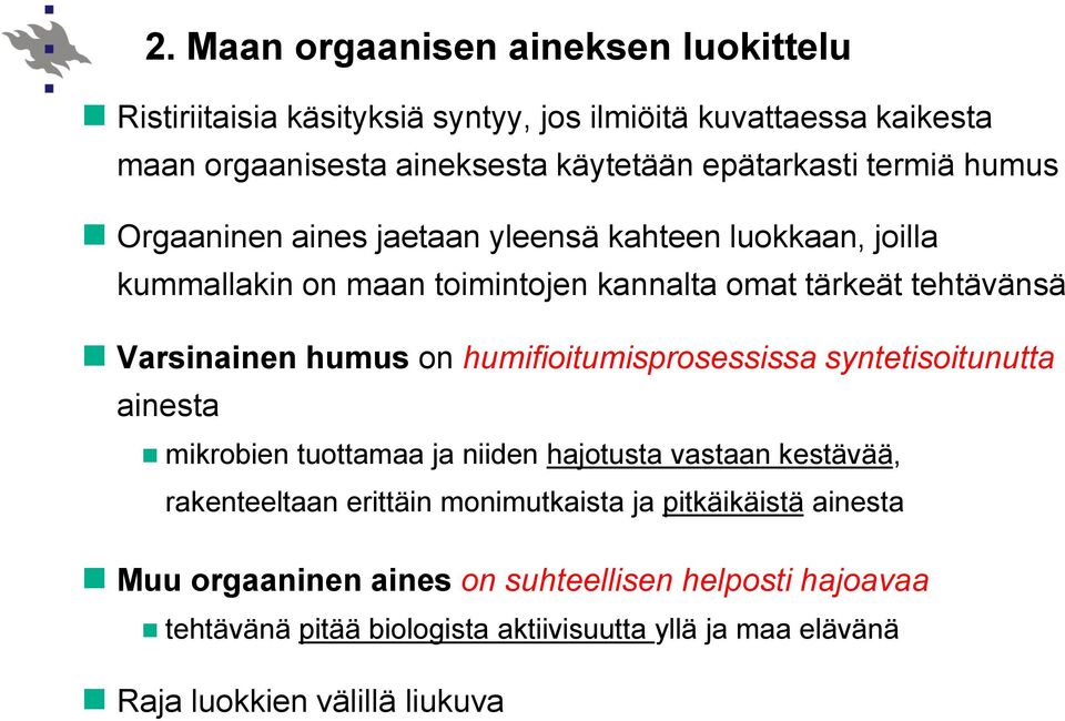 humifioitumisprosessissa syntetisoitunutta ainesta mikrobien tuottamaa ja niiden hajotusta vastaan kestävää, rakenteeltaan erittäin monimutkaista ja