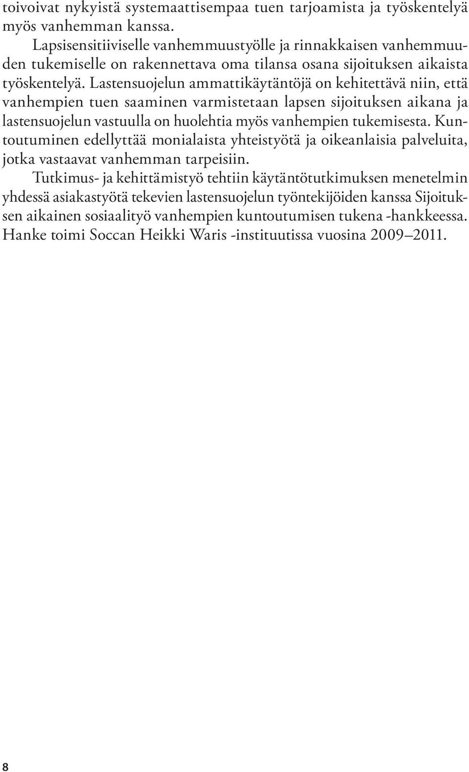 Lastensuojelun ammattikäytäntöjä on kehitettävä niin, että vanhempien tuen saaminen varmistetaan lapsen sijoituksen aikana ja lastensuojelun vastuulla on huolehtia myös vanhempien tukemisesta.
