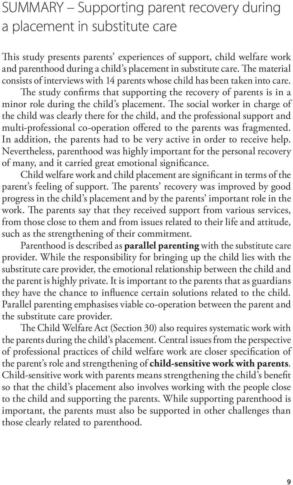 The study confirms that supporting the recovery of parents is in a minor role during the child s placement.