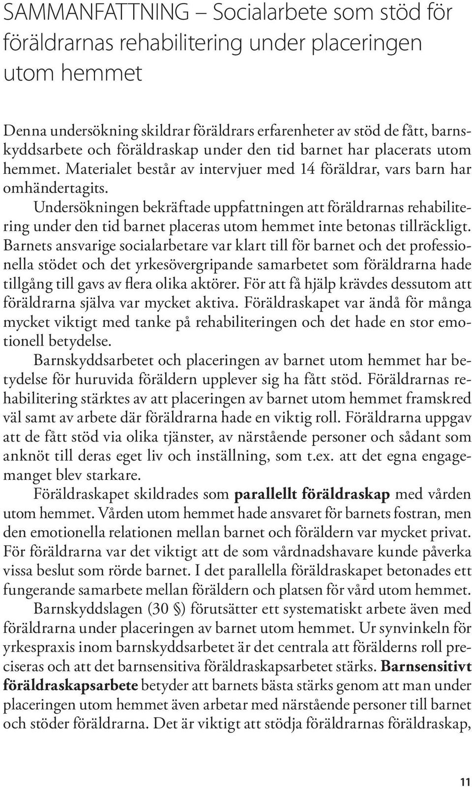 Undersökningen bekräftade uppfattningen att föräldrarnas rehabilitering under den tid barnet placeras utom hemmet inte betonas tillräckligt.