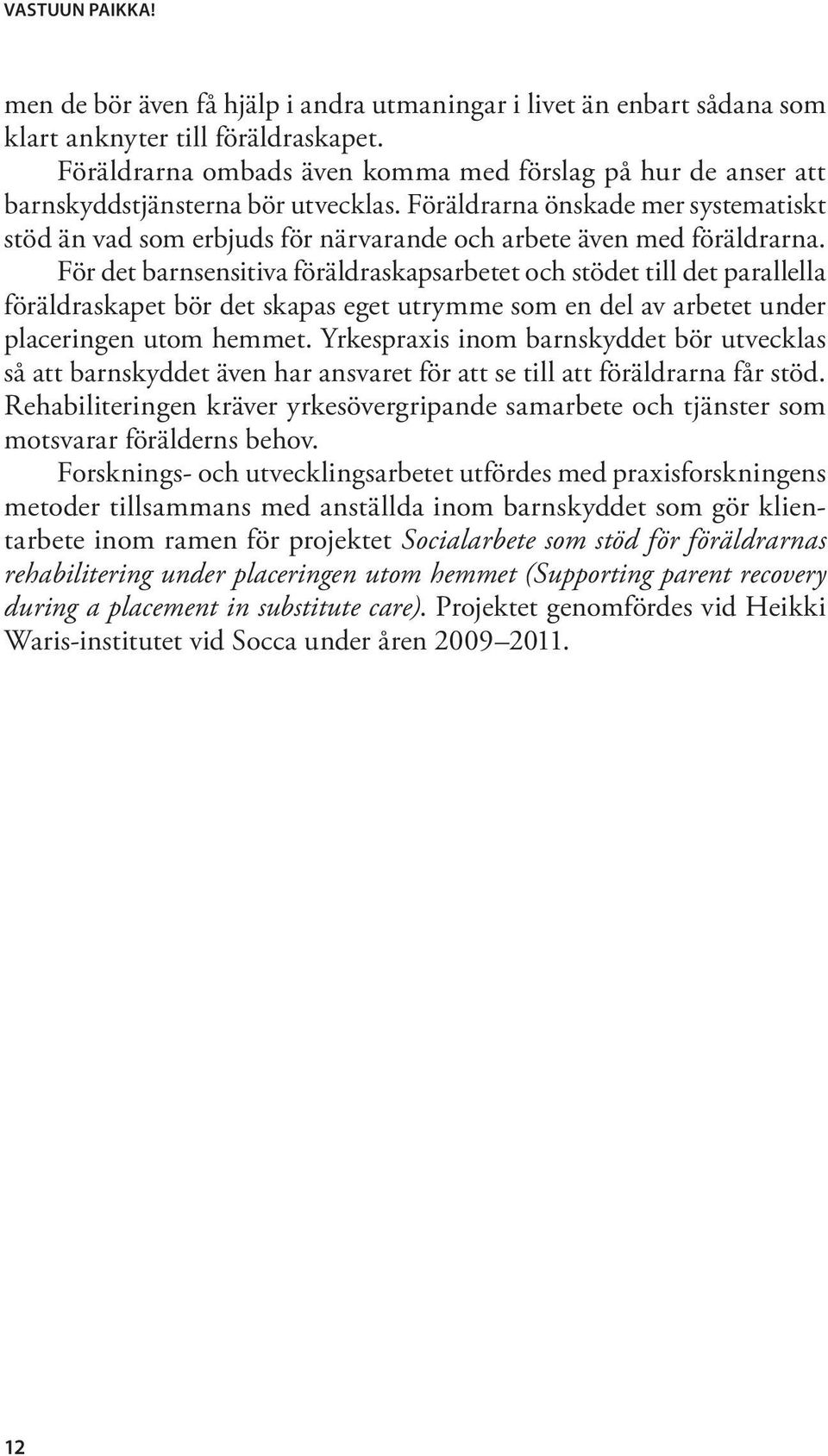 Föräldrarna önskade mer systematiskt stöd än vad som erbjuds för närvarande och arbete även med föräldrarna.