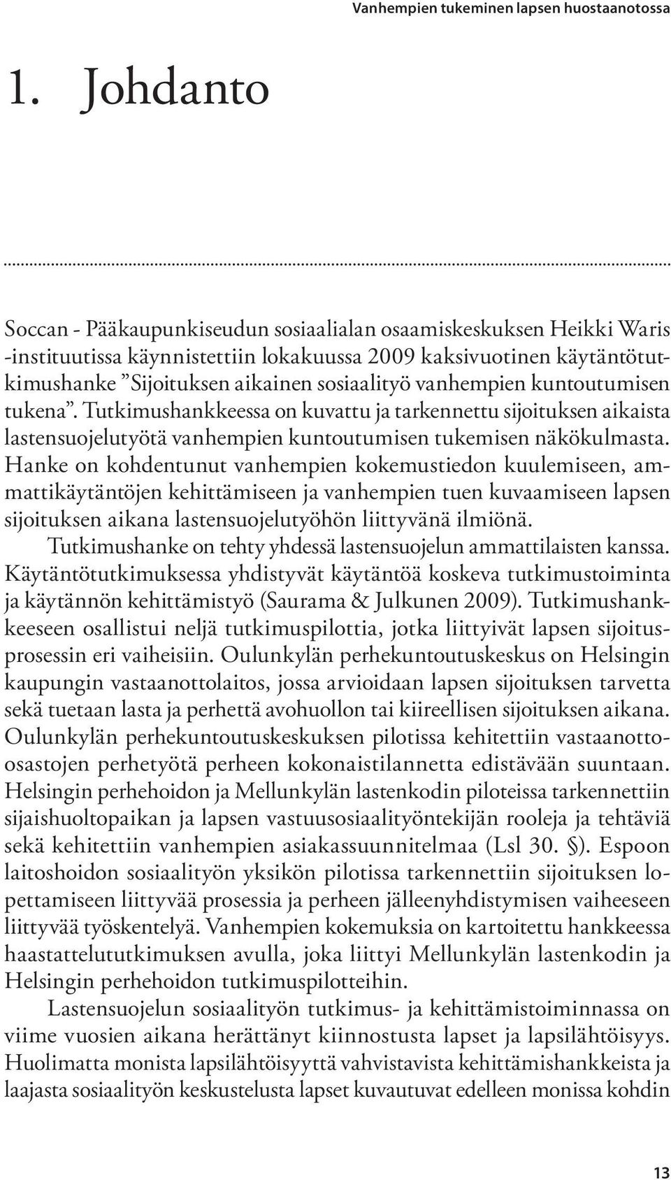 vanhempien kuntoutumisen tukena. Tutkimushankkeessa on kuvattu ja tarkennettu sijoituksen aikaista lastensuojelutyötä vanhempien kuntoutumisen tukemisen näkökulmasta.