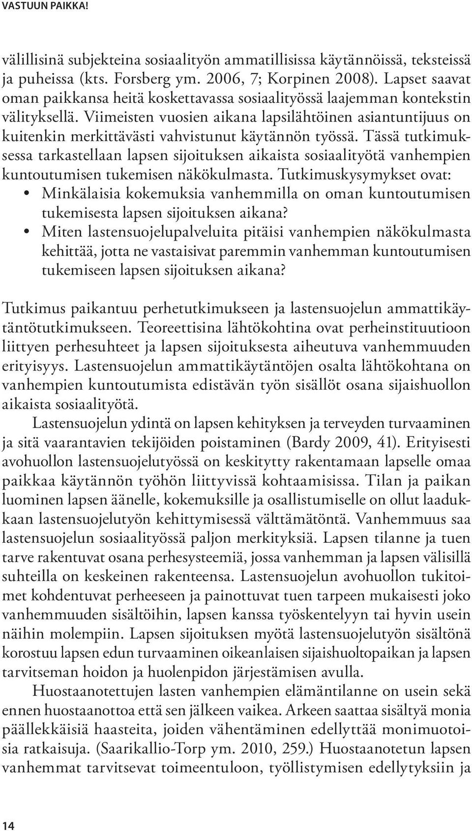 Viimeisten vuosien aikana lapsilähtöinen asiantuntijuus on kuitenkin merkittävästi vahvistunut käytännön työssä.
