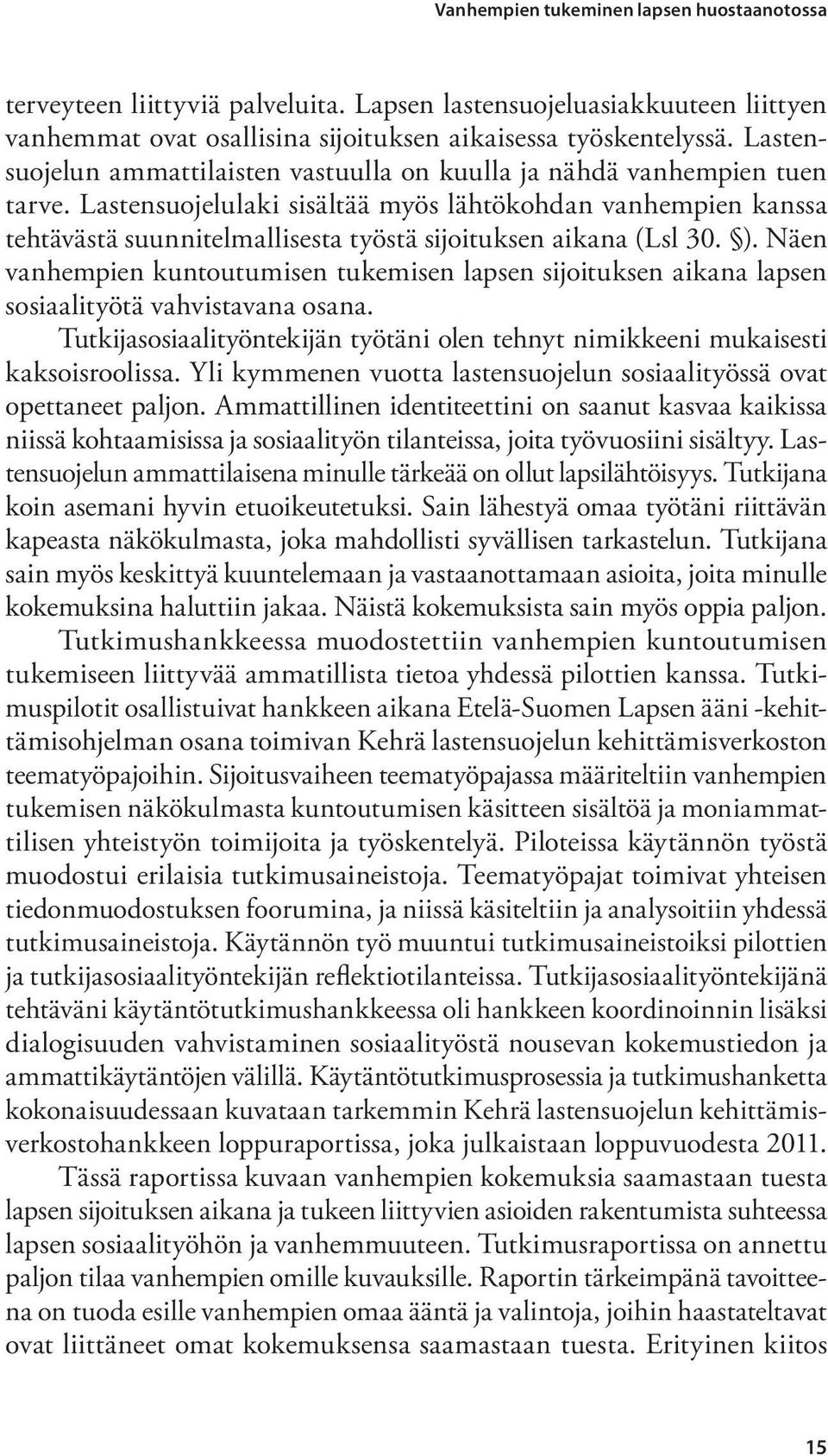 Lastensuojelulaki sisältää myös lähtökohdan vanhempien kanssa tehtävästä suunnitelmallisesta työstä sijoituksen aikana (Lsl 30. ).