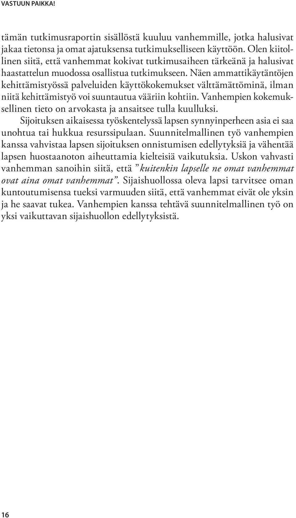 Näen ammattikäytäntöjen kehittämistyössä palveluiden käyttökokemukset välttämättöminä, ilman niitä kehittämistyö voi suuntautua vääriin kohtiin.