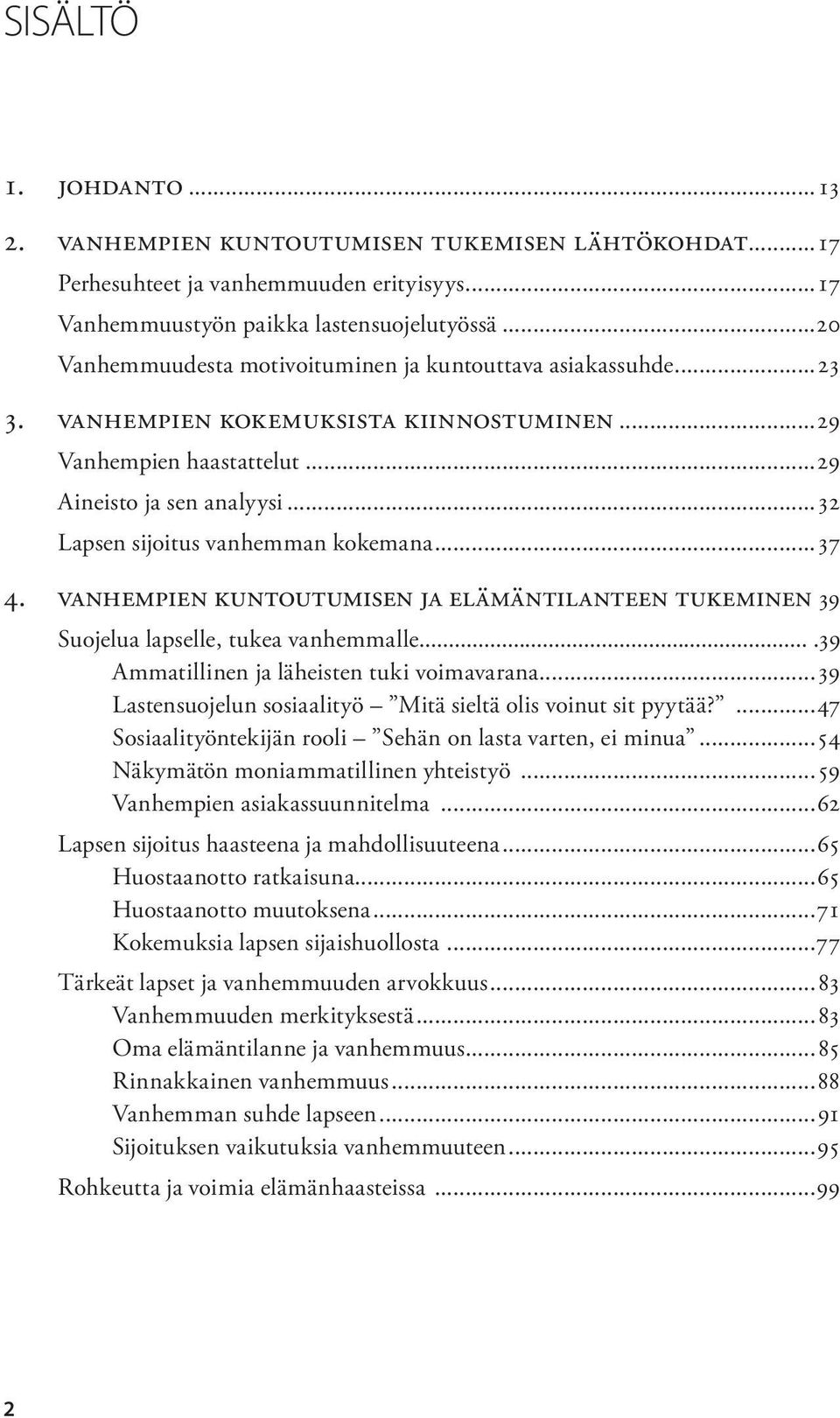 ..32 Lapsen sijoitus vanhemman kokemana...37 4. Vanhempien kuntoutumisen ja elämäntilanteen tukeminen.39 Suojelua lapselle, tukea vanhemmalle....39 Ammatillinen ja läheisten tuki voimavarana.