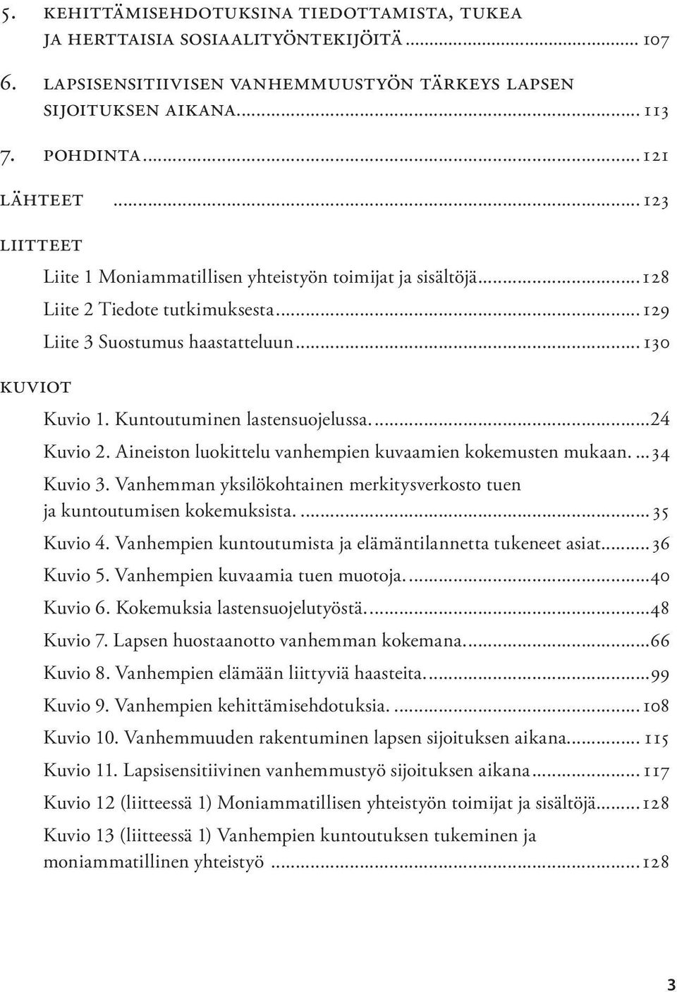 ..24 Kuvio 2. Aineiston luokittelu vanhempien kuvaamien kokemusten mukaan...34 Kuvio 3. Vanhemman yksilökohtainen merkitysverkosto tuen ja kuntoutumisen kokemuksista...35 Kuvio 4.