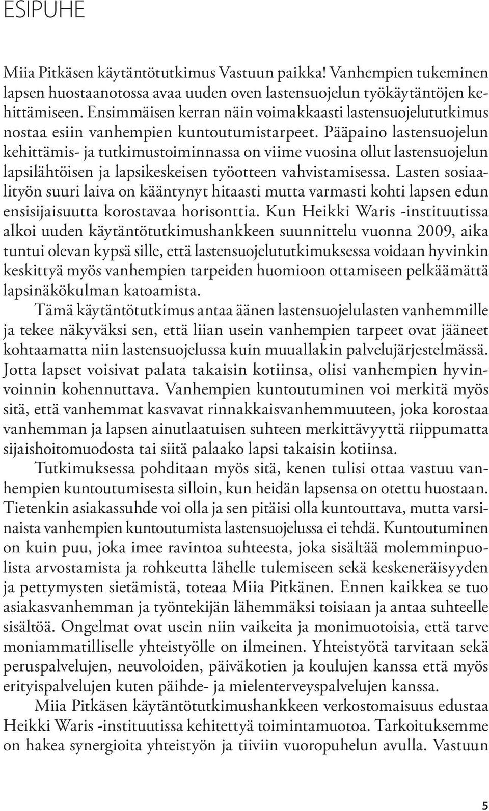 Pääpaino lastensuojelun kehittämis- ja tutkimustoiminnassa on viime vuosina ollut lastensuojelun lapsilähtöisen ja lapsikeskeisen työotteen vahvistamisessa.