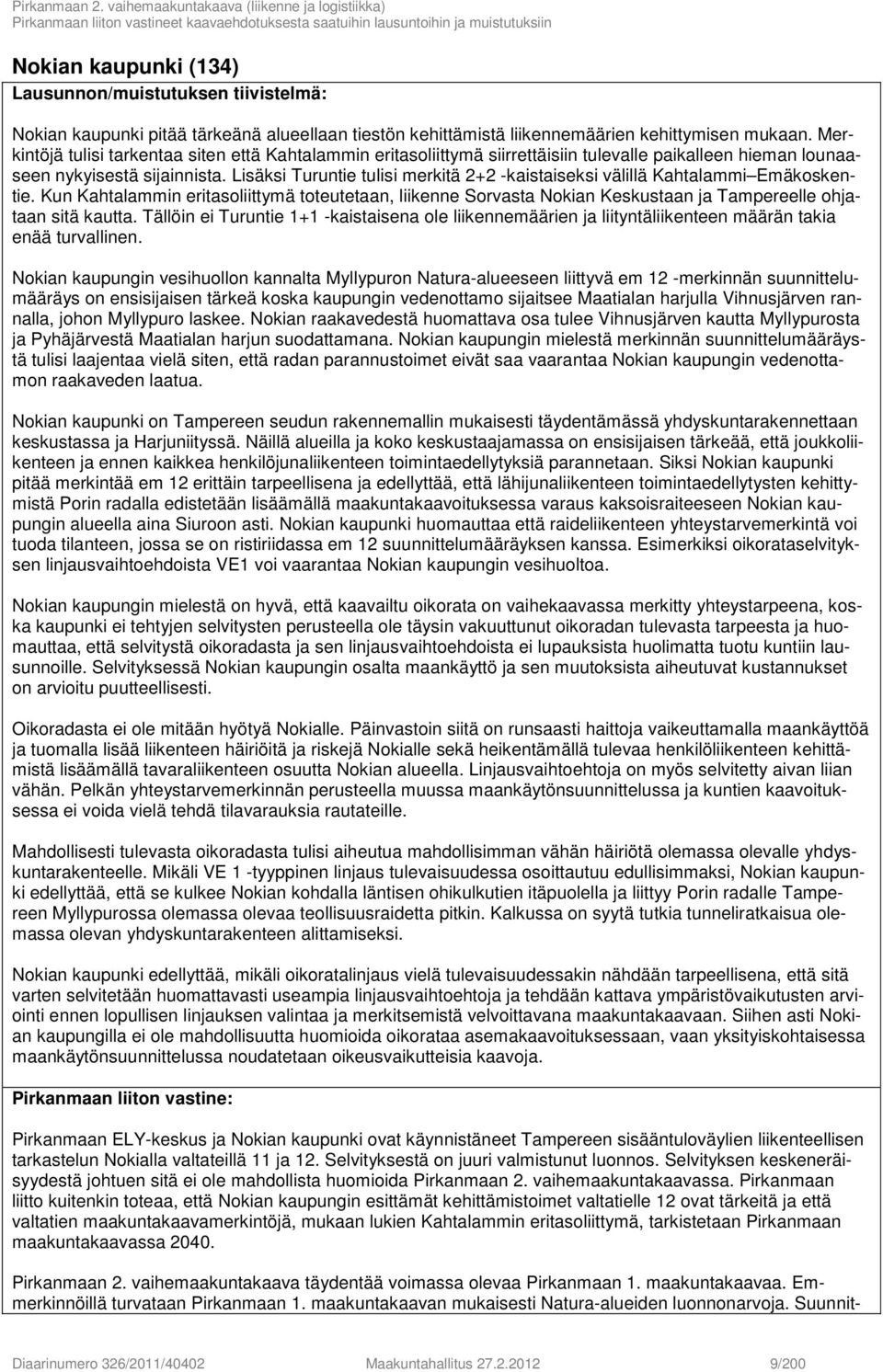 Lisäksi Turuntie tulisi merkitä 2+2 -kaistaiseksi välillä Kahtalammi Emäkoskentie. Kun Kahtalammin eritasoliittymä toteutetaan, liikenne Sorvasta Nokian Keskustaan ja Tampereelle ohjataan sitä kautta.