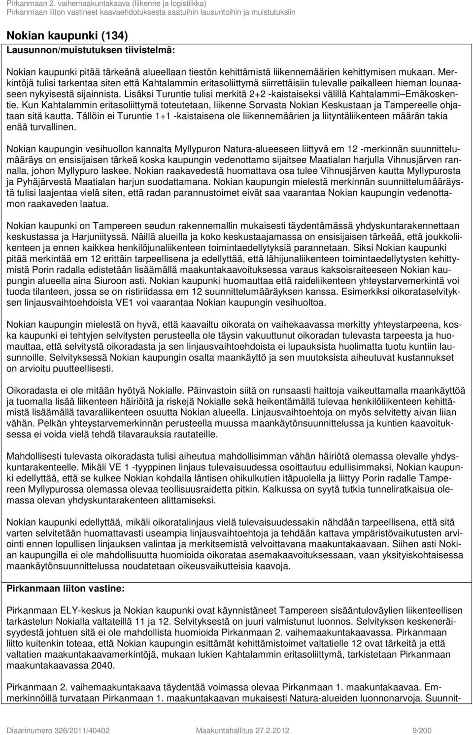 Lisäksi Turuntie tulisi merkitä 2+2 -kaistaiseksi välillä Kahtalammi Emäkoskentie. Kun Kahtalammin eritasoliittymä toteutetaan, liikenne Sorvasta Nokian Keskustaan ja Tampereelle ohjataan sitä kautta.