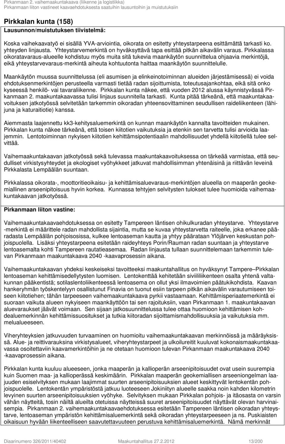 Pirkkalassa oikoratavaraus-alueelle kohdistuu myös muita sitä tukevia maankäytön suunnittelua ohjaavia merkintöjä, eikä yhteystarvevaraus-merkintä aiheuta kohtuutonta haittaa maankäytön
