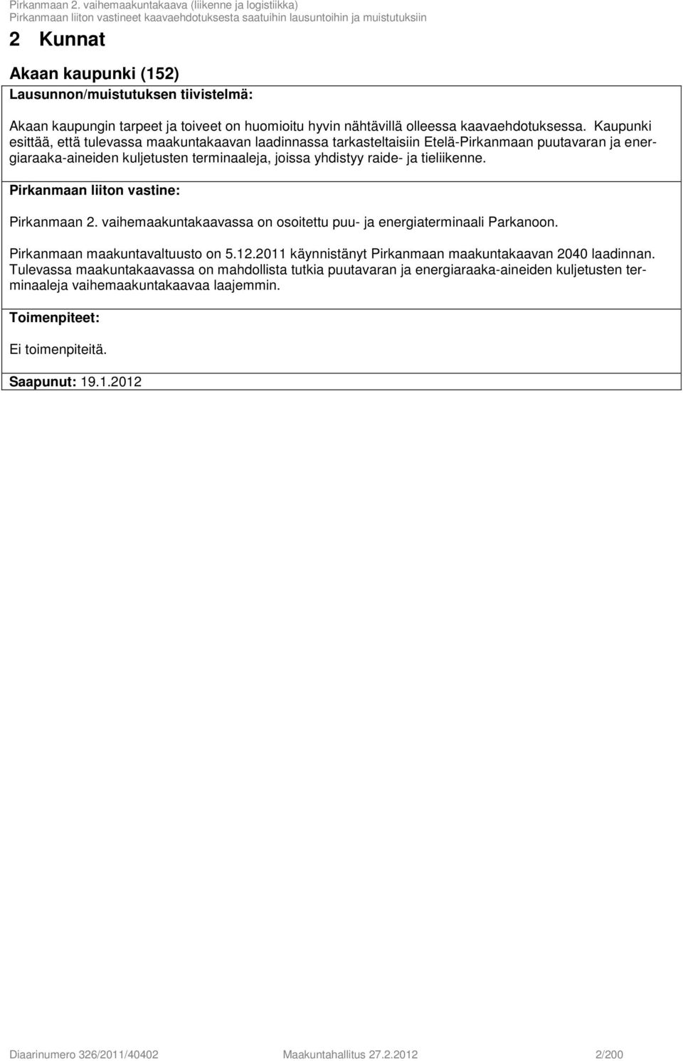 tieliikenne. Pirkanmaan 2. vaihemaakuntakaavassa on osoitettu puu- ja energiaterminaali Parkanoon. Pirkanmaan maakuntavaltuusto on 5.12.