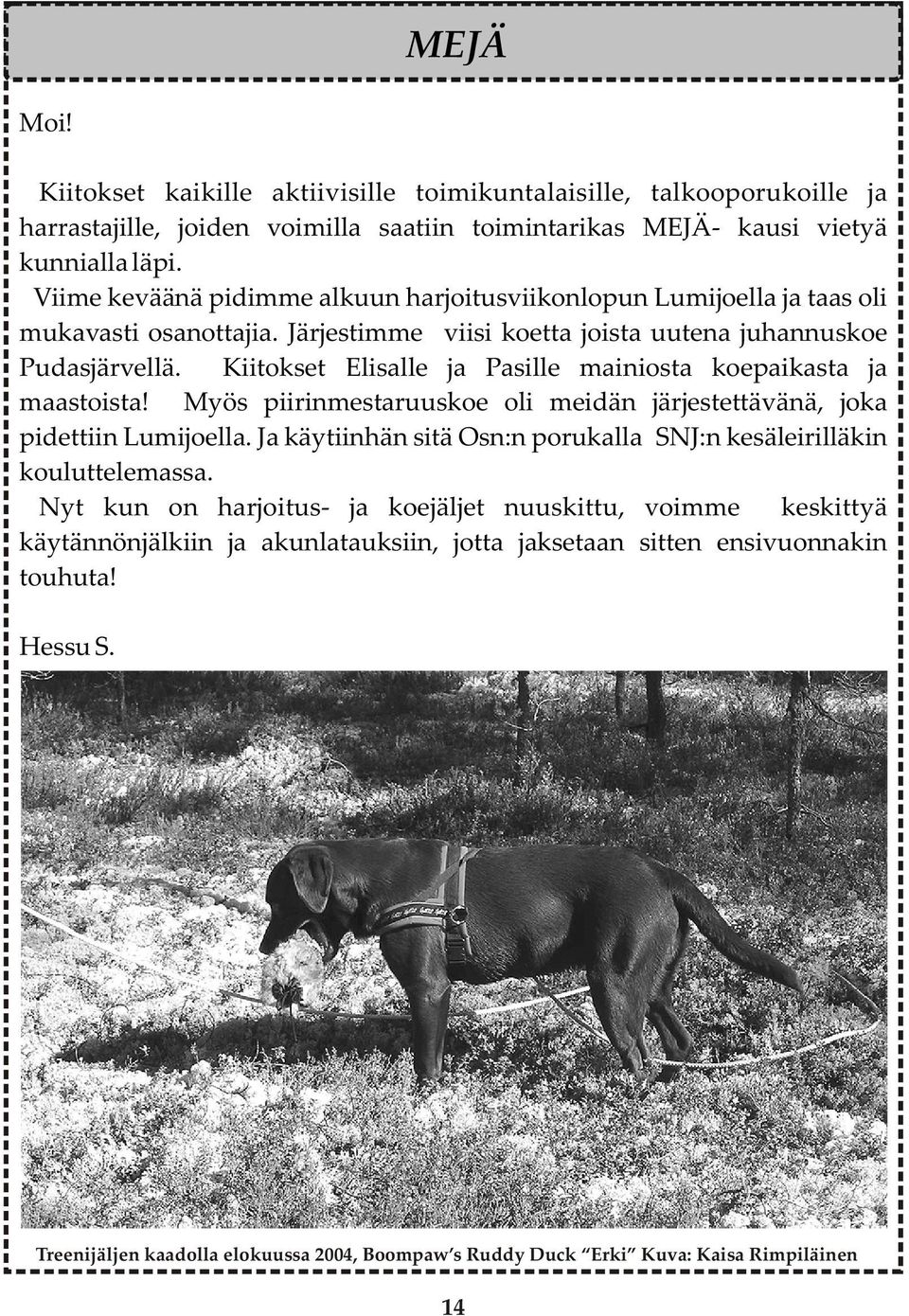 Kiitokset Elisalle ja Pasille mainiosta koepaikasta ja maastoista! Myös piirinmestaruuskoe oli meidän järjestettävänä, joka pidettiin Lumijoella.