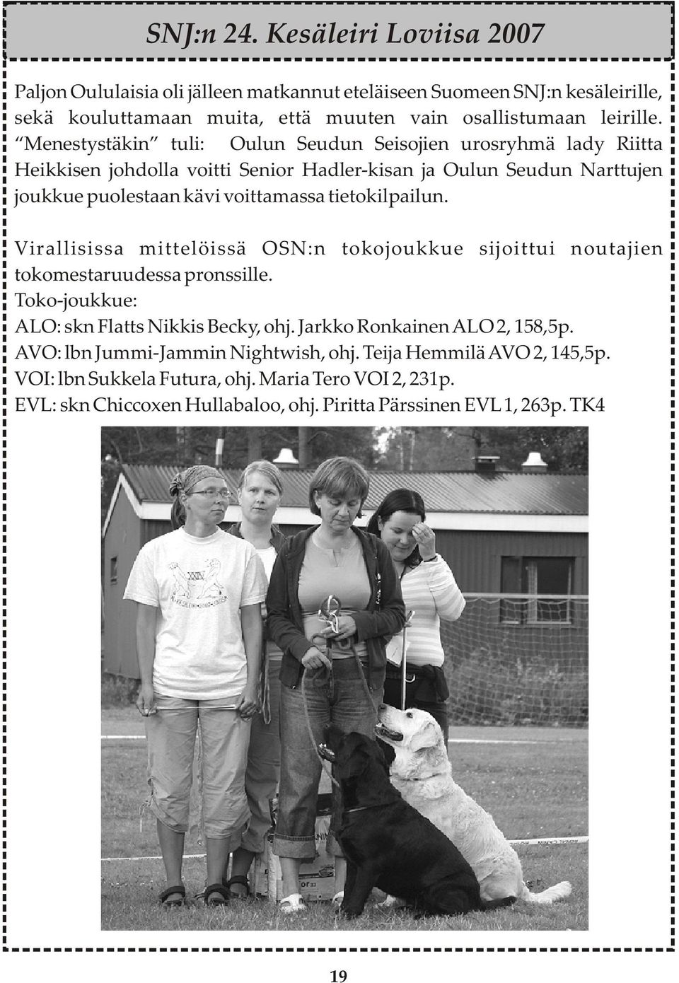 tietokilpailun. Virallisissa mittelöissä OSN:n tokojoukkue sijoittui noutajien tokomestaruudessa pronssille. Toko-joukkue: ALO: skn Flatts Nikkis Becky, ohj.