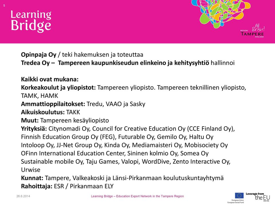 (CCE Finland Oy), Finnish Education Group Oy (FEG), Futurable Oy, Gemilo Oy, Haltu Oy Intoloop Oy, JJ-Net Group Oy, Kinda Oy, Mediamaisteri Oy, Mobisociety Oy OFinn International Education Center,