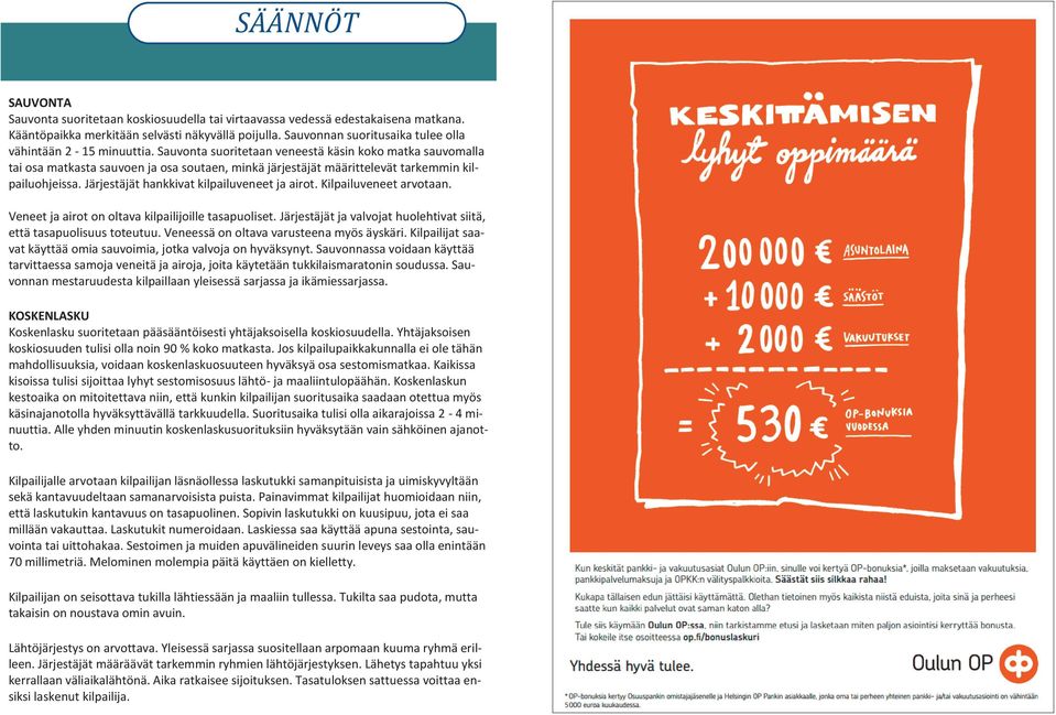 Sauvonta suoritetaan veneestä käsin koko matka sauvomalla tai osa matkasta sauvoen ja osa soutaen, minkä järjestäjät määrittelevät tarkemmin kilpailuohjeissa.