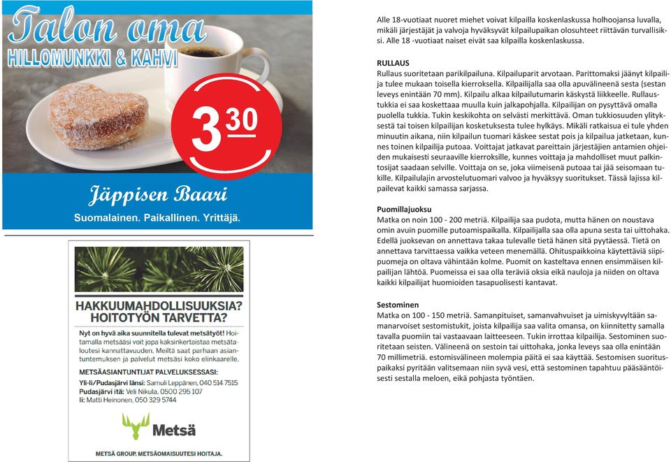 Parittomaksi jäänyt kilpailija tulee mukaan toisella kierroksella. Kilpailijalla saa olla apuvälineenä sesta (sestan leveys enintään 70 mm). Kilpailu alkaa kilpailutumarin käskystä liikkeelle.