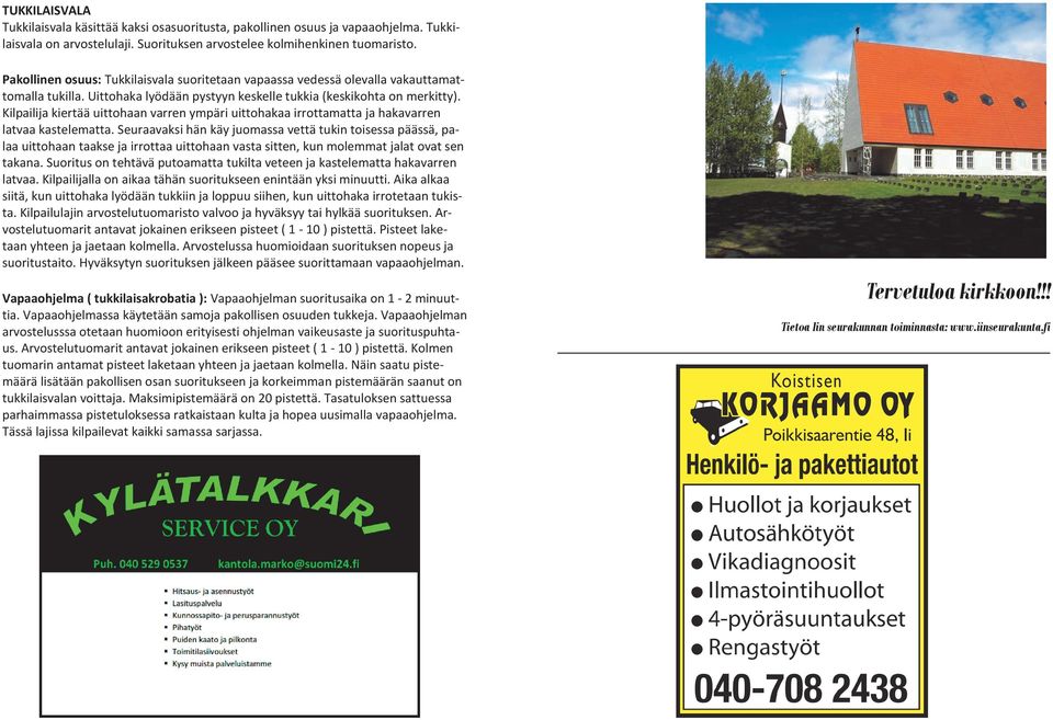 Kilpailija kiertää uittohaan varren ympäri uittohakaa irrottamatta ja hakavarren latvaa kastelematta.
