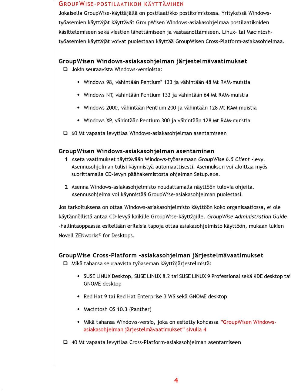 Linux- tai Macintoshtyöasemien käyttäjät voivat puolestaan käyttää GroupWisen Cross-Platform-asiakasohjelmaa. GroupWisen Windows-asiakasohjelman järjestelmävaatimukset!