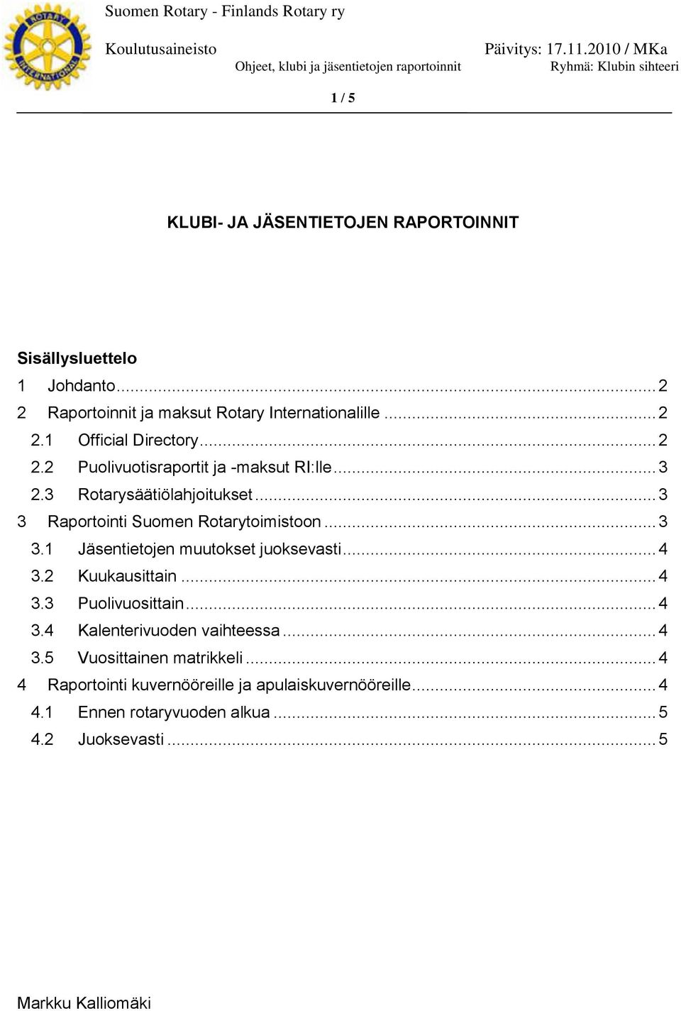 .. 2 2.2 Puolivuotisraportit ja -maksut RI:lle... 3 2.3 Rotarysäätiölahjoitukset... 3 3 Raportointi Suomen Rotarytoimistoon... 3 3.1 Jäsentietojen muutokset juoksevasti... 4 3.