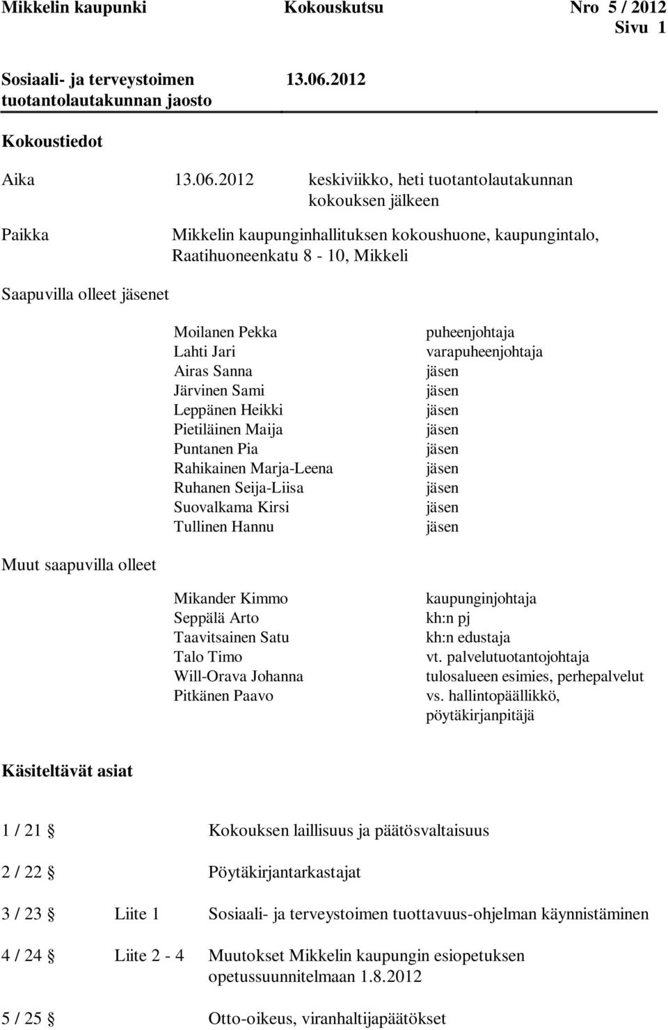 2012 keskiviikko, heti tuotantolautakunnan kokouksen jälkeen Paikka Mikkelin kaupunginhallituksen kokoushuone, kaupungintalo, Raatihuoneenkatu 8-10, Mikkeli Saapuvilla olleet et Moilanen Pekka Lahti