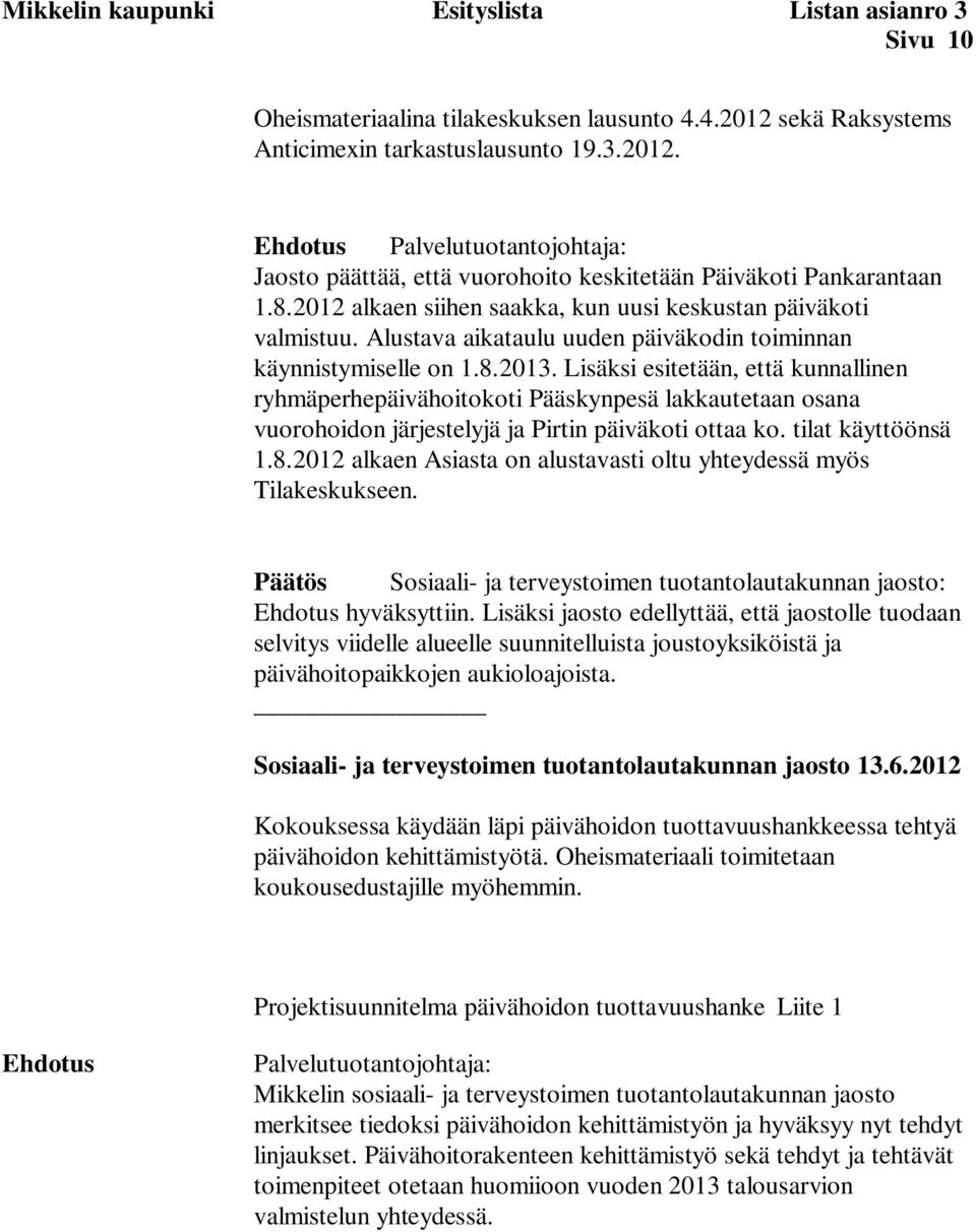 2012 alkaen siihen saakka, kun uusi keskustan päiväkoti valmistuu. Alustava aikataulu uuden päiväkodin toiminnan käynnistymiselle on 1.8.2013.