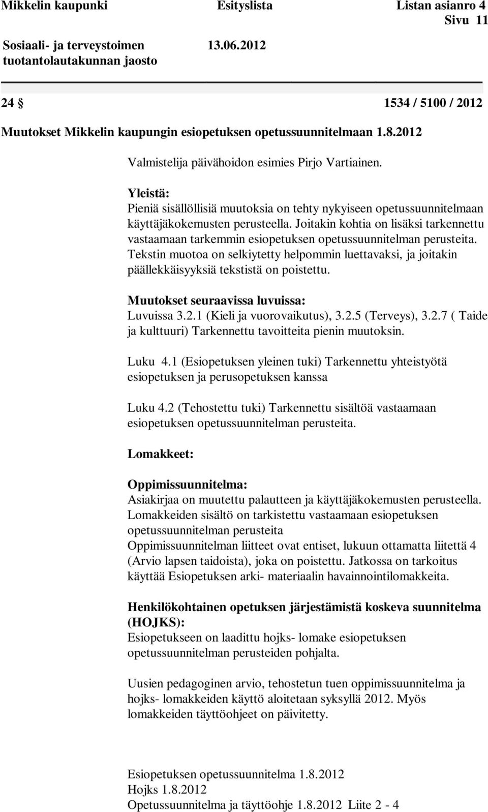 Joitakin kohtia on lisäksi tarkennettu vastaamaan tarkemmin esiopetuksen opetussuunnitelman perusteita.