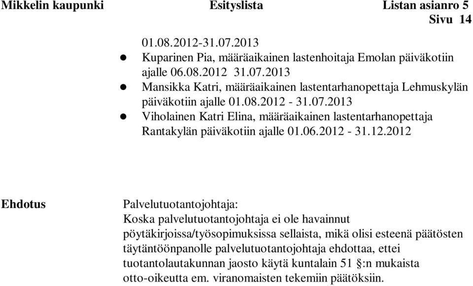 31.07.2013 Viholainen Katri Elina, määräaikainen lastentarhanopettaja Rantakylän päiväkotiin ajalle 01.06.2012-