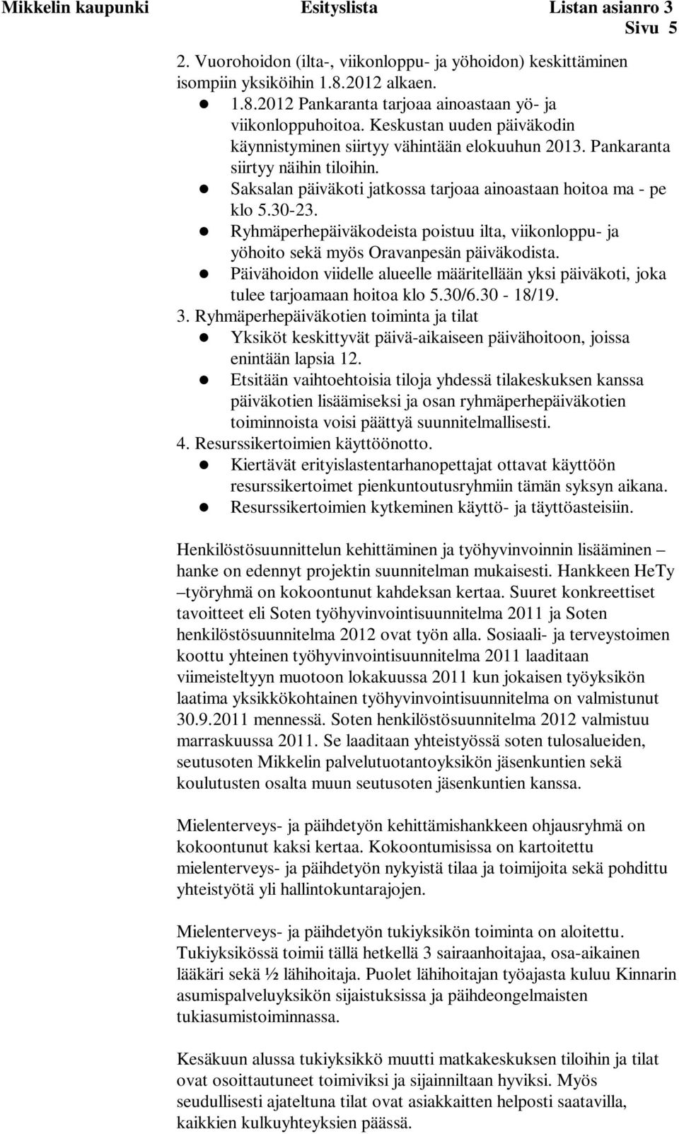 Saksalan päiväkoti jatkossa tarjoaa ainoastaan hoitoa ma - pe klo 5.30-23. Ryhmäperhepäiväkodeista poistuu ilta, viikonloppu- ja yöhoito sekä myös Oravanpesän päiväkodista.