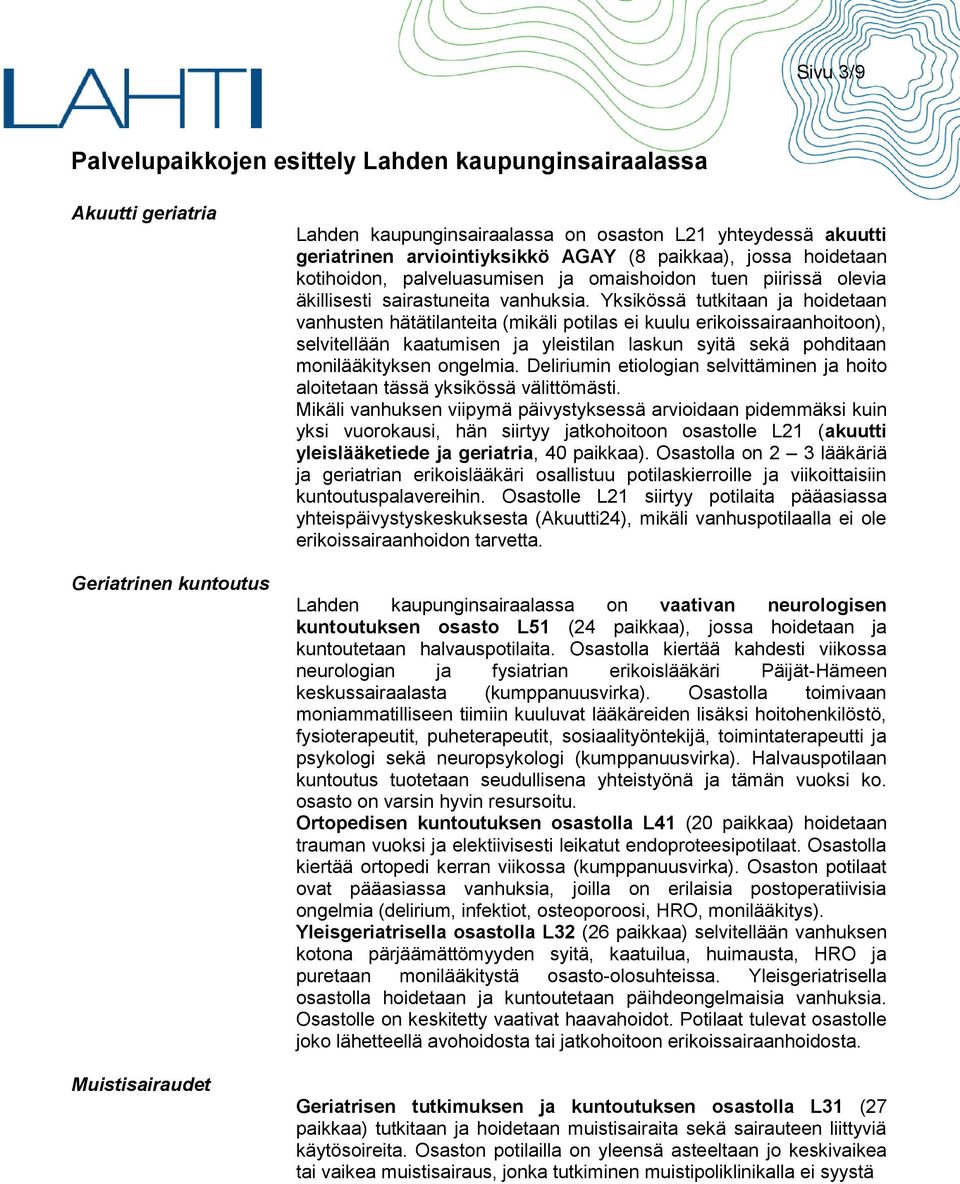 Yksikössä tutkitaan ja hoidetaan vanhusten hätätilanteita (mikäli potilas ei kuulu erikoissairaanhoitoon), selvitellään kaatumisen ja yleistilan laskun syitä sekä pohditaan monilääkityksen ongelmia.