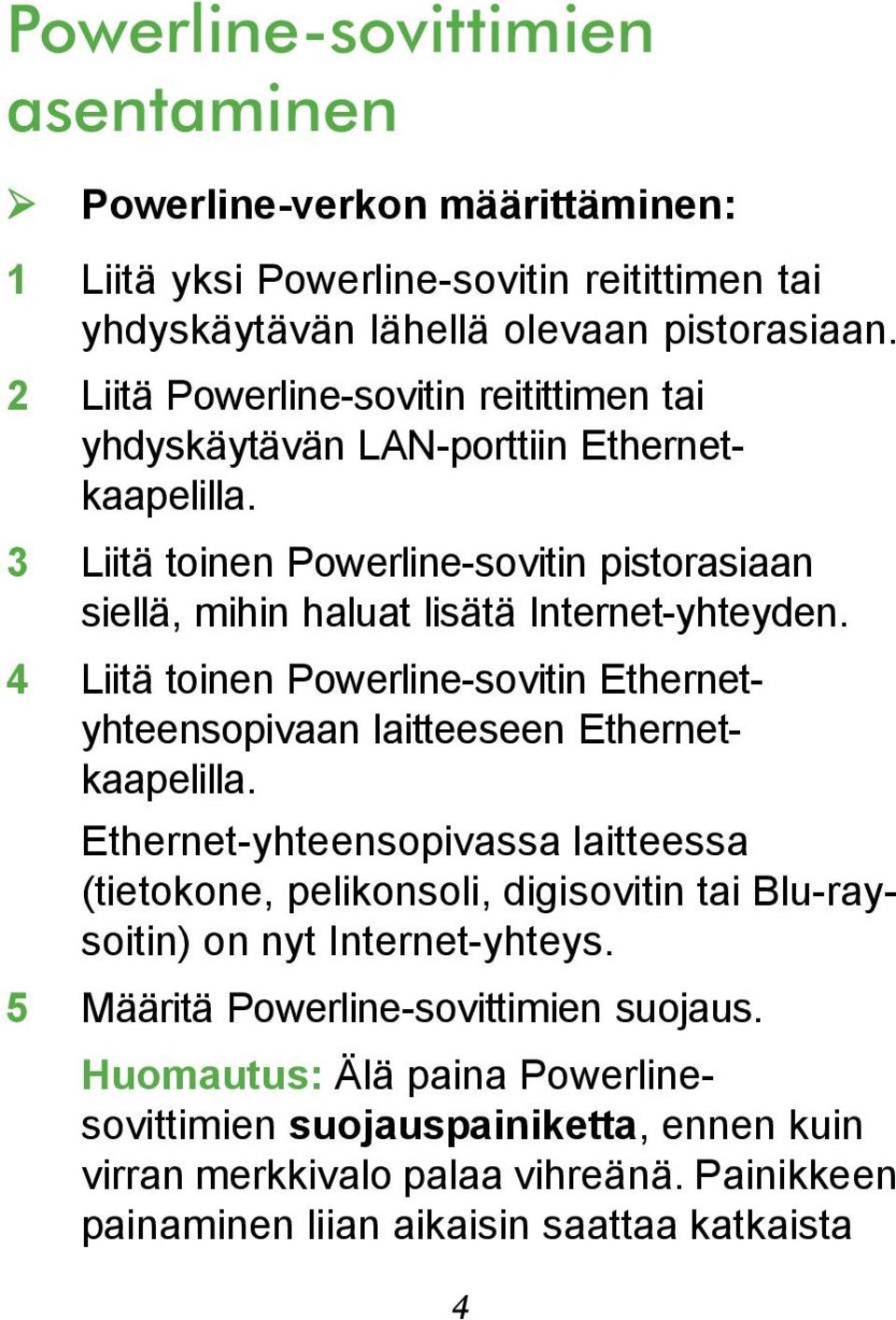 4 Liitä toinen Powerline-sovitin Ethernetyhteensopivaan laitteeseen Ethernetkaapelilla.