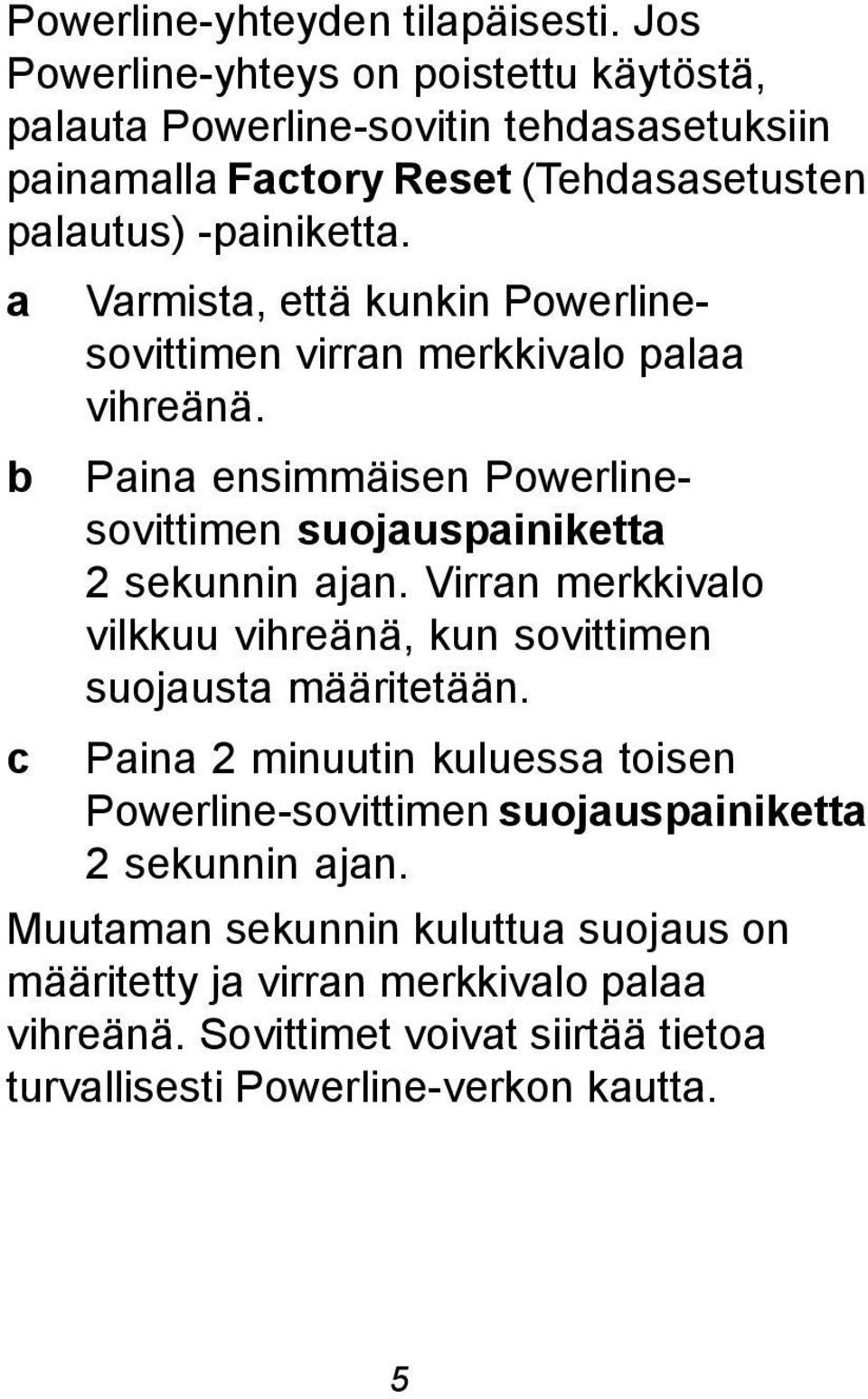 a b Varmista, että kunkin Powerlinesovittimen virran merkkivalo palaa vihreänä. Paina ensimmäisen Powerlinesovittimen suojauspainiketta 2 sekunnin ajan.