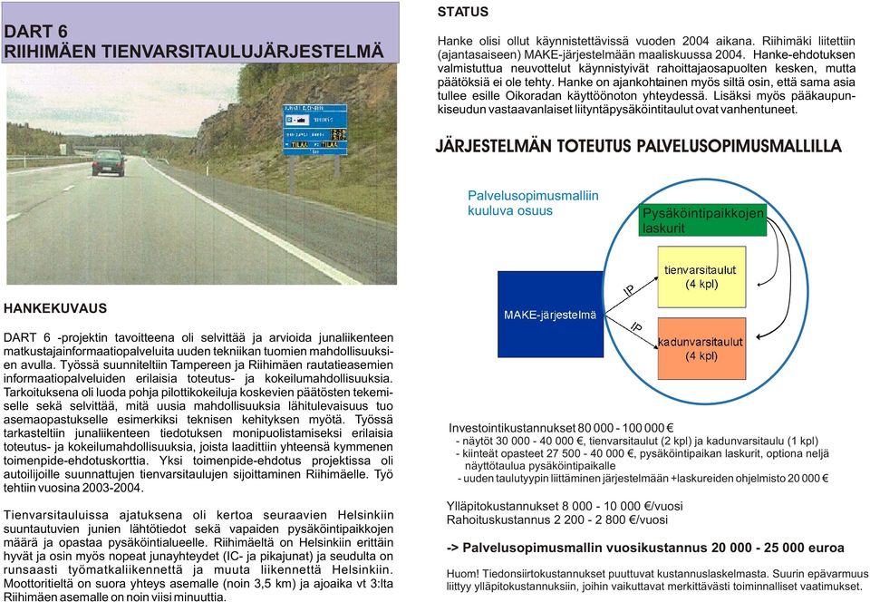 Hanke on ajankohtainen myös siltä osin, että sama asia tullee esille Oikoradan käyttöönoton yhteydessä. Lisäksi myös pääkaupunkiseudun vastaavanlaiset liityntäpysäköintitaulut ovat vanhentuneet.