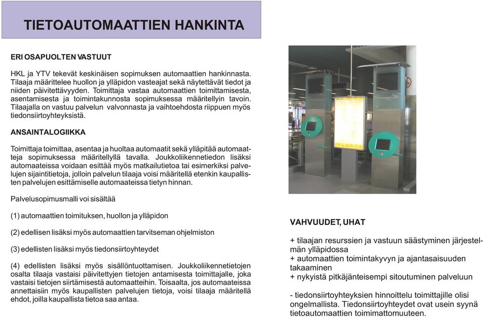 Toimittaja vastaa automaattien toimittamisesta, asentamisesta ja toimintakunnosta sopimuksessa määritellyin tavoin.
