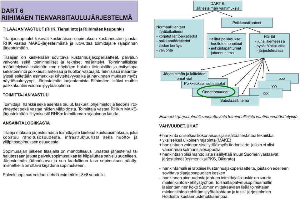Tilaajien on keskenään sovittava kustannusjakoperiaatteet, palvelun valvonta sekä toiminnalliset ja tekniset määrittelyt.