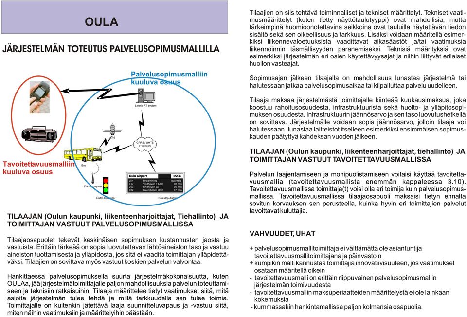 tarkkuus. Lisäksi voidaan määritellä esimerkiksi liikennevaloetuuksista vaadittavat aikasäästöt ja/tai vaatimuksia liikennöinnin täsmällisyyden paranemiseksi.