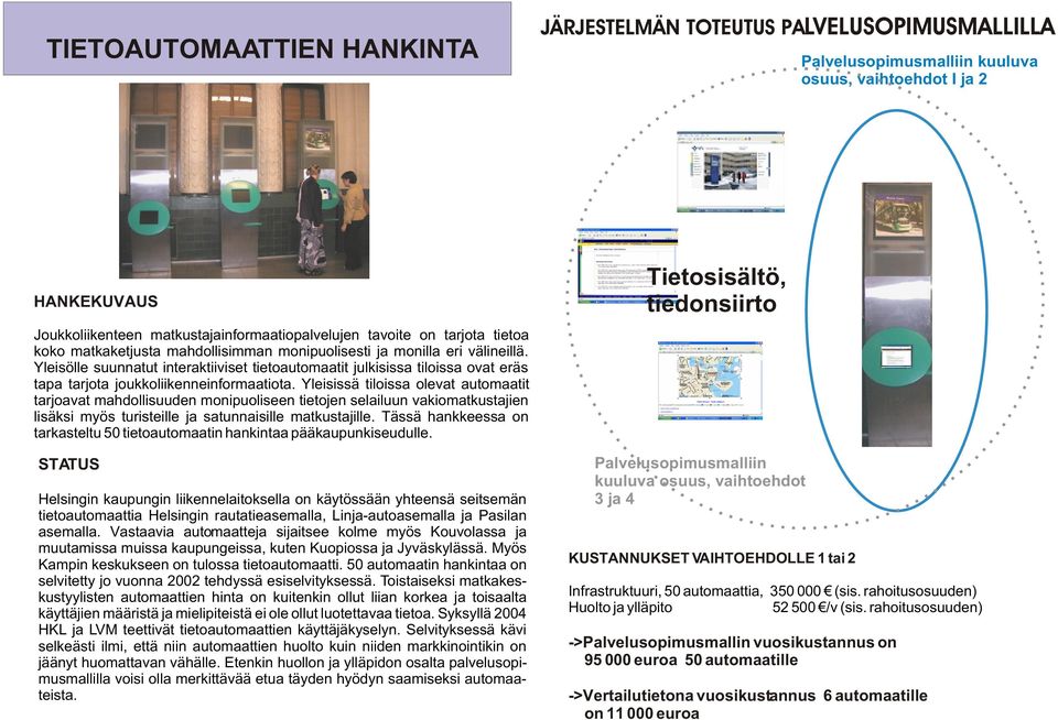 Yleisölle suunnatut interaktiiviset tietoautomaatit julkisissa tiloissa ovat eräs tapa tarjota joukkoliikenneinformaatiota.